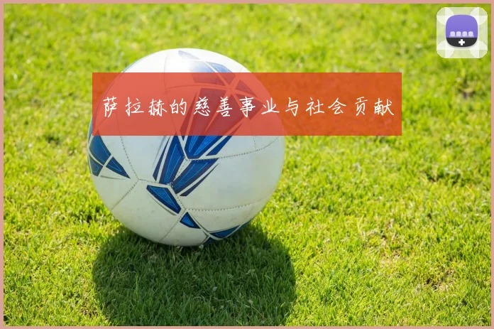 萨拉赫的慈善事业与社会贡献
