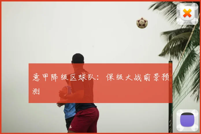 意甲降级区球队：保级大战前景预测