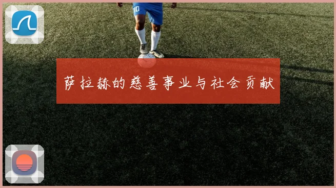 萨拉赫的慈善事业与社会贡献