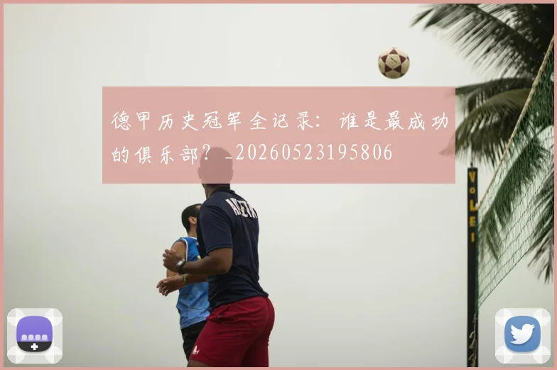 德甲历史冠军全记录：谁是最成功的俱乐部？_20260523195806